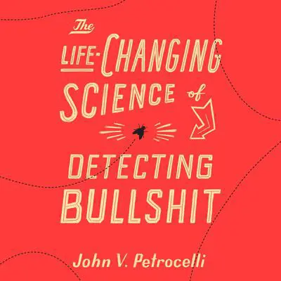 The Life-Changing Science of Detecting Bullshit Audibook, by John V. Petrocelli