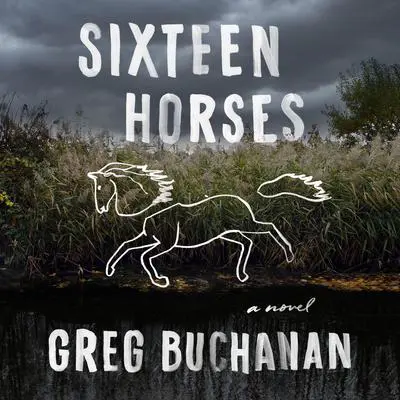 Sixteen Horses: A Novel Audibook, by Greg Buchanan