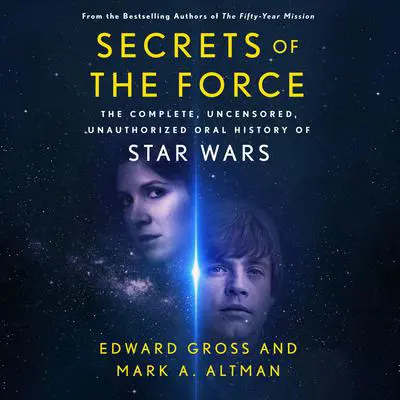 Secrets of the Force: The Complete, Uncensored, Unauthorized Oral History of Star Wars Audibook, by Edward Gross