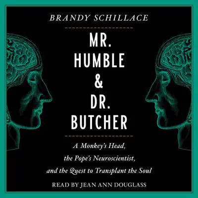 Mr. Humble and Dr. Butcher: Monkey's Head, the Pope's Neuroscientist, and the Quest to Transplant the Soul Audibook, by Brandy Schillace