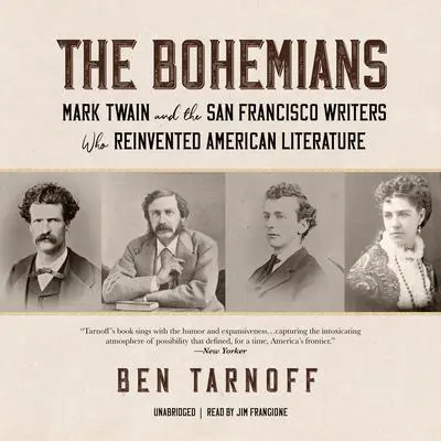 The Bohemians: Mark Twain and the San Francisco Writers Who Reinvented American Literature Audibook, by Ben Tarnoff