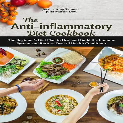 The Anti-Inflammatory Diet Cookbook: The Beginner’s Diet Plan to Heal and Build the Immune System and Restore Overall Health Conditions Audibook, by Jessica Amy Samuel