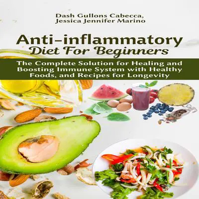 Anti-inflammatory Diet for Beginners:: The Complete Solution for Healing and Boosting Immune System with Healthy Foods, and Recipes for Longevity Audibook, by Dash Gullons Cabecca