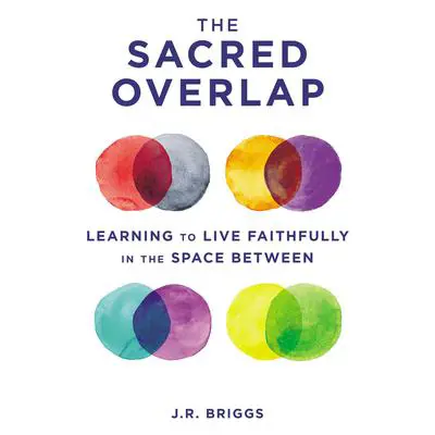The Sacred Overlap: Learning to Live Faithfully in the Space Between Audibook, by J.R. Briggs