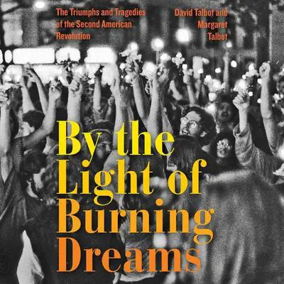 By the Light of Burning Dreams: The Triumphs and Tragedies of the Second American Revolution Audibook, by David Talbot