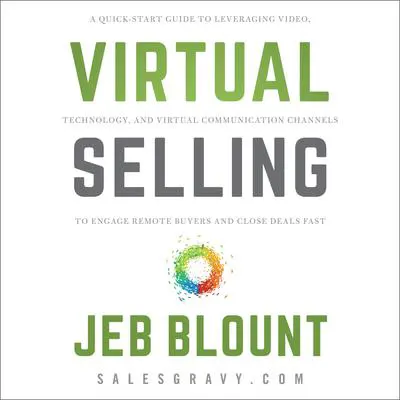 Virtual Selling: A Quick-Start Guide to Leveraging Video Based Technology to Engage Remote Buyers and Close Deals Fast Audibook, by Jeb Blount