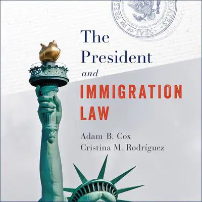 The President and Immigration Law Audibook, by Adam Cox