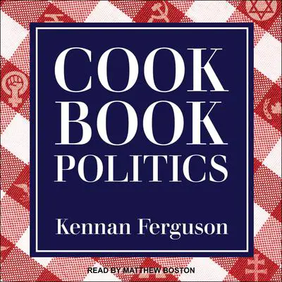 Cookbook Politics Audibook, by Kennan Ferguson