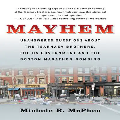 Mayhem: Unanswered Questions about the Tsarnaev Brothers, the US Government and the Boston Marathon Bombing Audibook, by Michele R. McPhee