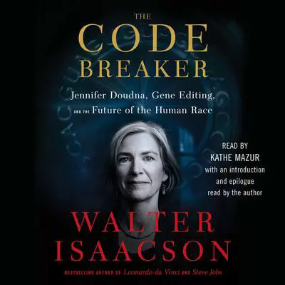 The Code Breaker: Jennifer Doudna, Gene Editing, and the Future of the Human Race Audibook, by Walter Isaacson
