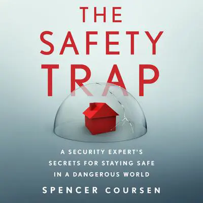 The Safety Trap: A Security Expert's Secrets for Staying Safe in a Dangerous World Audibook, by Spencer Coursen