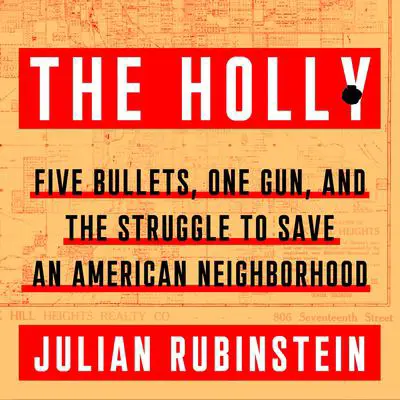 The Holly: Five Bullets, One Gun, and the Struggle to Save an American Neighborhood Audibook, by Julian Rubinstein