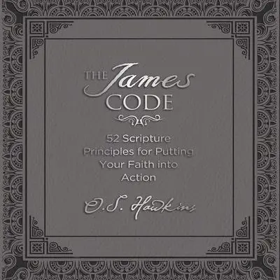 The James Code: 52 Scripture Principles for Putting Your Faith into Action Audibook, by O. S. Hawkins