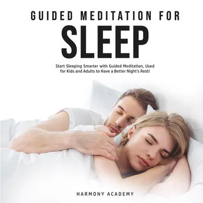 Guided Meditation for Sleep: Start Sleeping Smarter with Guided Meditation, Used for Kids and Adults to Have a Better Night's Rest! Audibook, by Harmony Academy