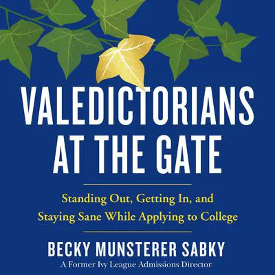 Valedictorians at the Gate: Standing Out, Getting In, and Staying Sane While Applying to College Audibook, by Becky Munsterer Sabky