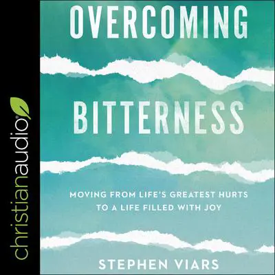 Overcoming Bitterness: Moving from Life's Greatest Hurts to a Life Filled with Joy Audibook, by Stephen Viars
