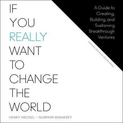 If You Really Want to Change the World: A Guide to Creating, Building, and Sustaining Breakthrough Ventures Audibook, by Henry Kressel