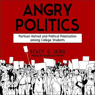 Angry Politics: Partisan Hatred and Political Polarization among College Students Audibook, by Stacy G. Ulbig