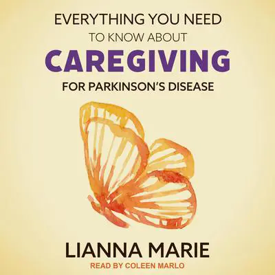 Everything You Need to Know About Caregiving for Parkinson's Disease Audibook, by Lianna Marie