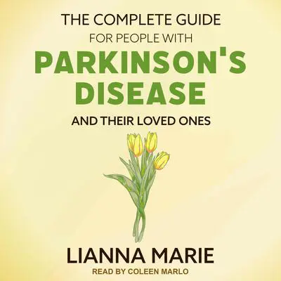 The Complete Guide for People With Parkinson's Disease and Their Loved Ones Audibook, by Lianna Marie