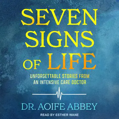 Seven Signs of Life: Unforgettable Stories from an Intensive Care Doctor Audibook, by Aoife Abbey