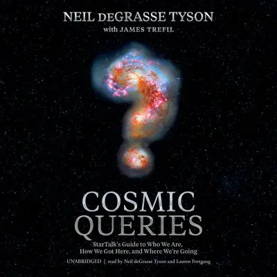 Cosmic Queries: StarTalk’s Guide to Who We Are, How We Got Here, and Where We’re Going Audibook, by Neil deGrasse Tyson