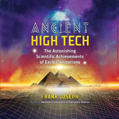 Ancient High Tech: The Astonishing Scientific Achievements of Early Civilizations Audibook, by Frank Joseph
