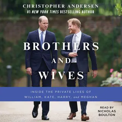 Brothers and Wives: Inside the Private Lives of William, Kate, Harry, and Meghan Audibook, by Christopher Andersen