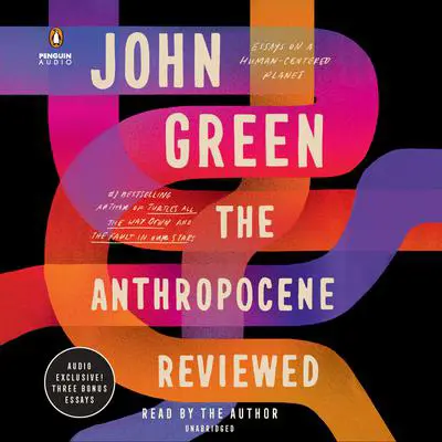 The Anthropocene Reviewed: Essays on a Human-Centered Planet Audibook, by John Green