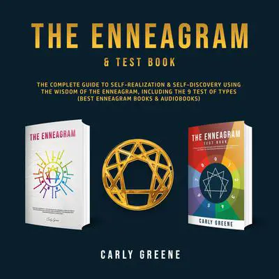 The Enneagram & Test Book: The Complete Guide to Self-Realization &amp; Self-Discovery Using the Wisdom of the Enneagram, Including the 9 Test of Types (Best Enneagram Books &amp; Audiobooks) Audibook, by Carly Greene