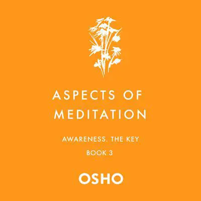 Aspects of Meditation Book 3: Awareness, the Key Audibook, by Osho 