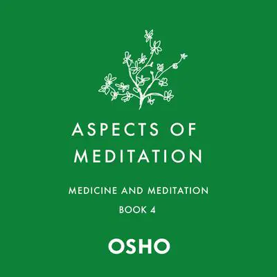 Aspects of Meditation Book 4: Medicine and Meditation Audibook, by Osho 