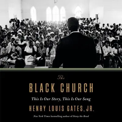 The Black Church: This Is Our Story, This Is Our Song Audibook, by Henry Louis Gates