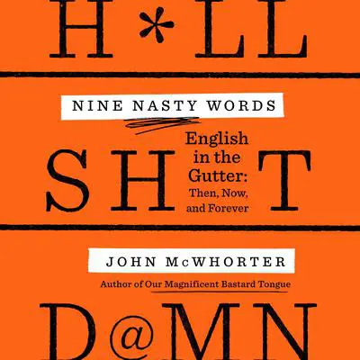 Nine Nasty Words: English in the Gutter: Then, Now, and Forever Audibook, by John McWhorter