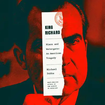King Richard: Nixon and Watergate--An American Tragedy Audibook, by Michael Dobbs