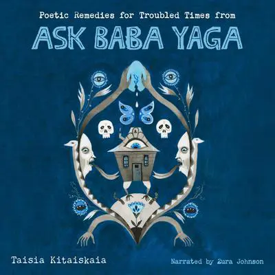 Poetic Remedies for Troubled Times: from Ask Baba Yaga Audibook, by Taisia Kitaiskaia