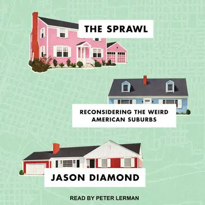 The Sprawl: Reconsidering the Weird American Suburbs Audibook, by Jason Diamond