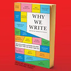 Why We Write: 20 Acclaimed Authors on How and Why They Do What They Do Audibook, by Meredith Maran