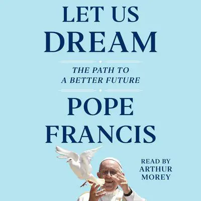 Let Us Dream: The Path to a Better Future Audibook, by Pope Francis