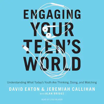 Engaging Your Teen's World: Understanding What Today's Youth are Thinking, Doing, and Watching Audibook, by Alan Briggs