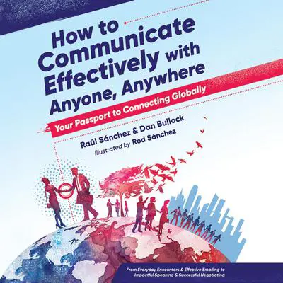 How to Communicate Effectively With Anyone, Anywhere: Your Passport to Connecting Globally Audibook, by Dan Bullock