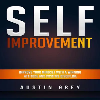 Self-Improvement:: Improve Your Mindset With a Winning Attitude and Positive Discipline  Audibook, by Austin Grey