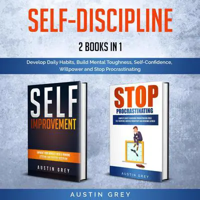 Self-Discipline:: 2 Books in 1: Develop Daily Habits, Build Mental Toughness, Self-Confidence, Willpower and Stop Procrastinating  Audibook, by Austin Grey