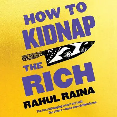 How to Kidnap the Rich: A Novel Audibook, by Rahul Raina