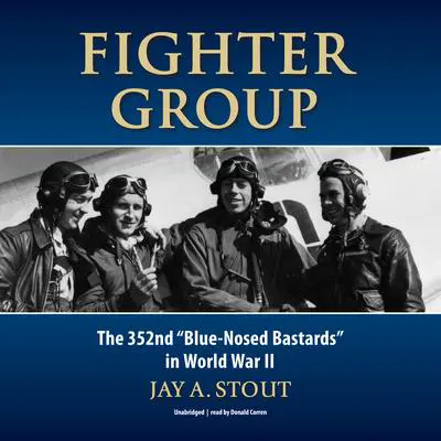 Fighter Group: The 352nd “Blue-Nosed Bastards” in World War II Audibook, by Jay A. Stout