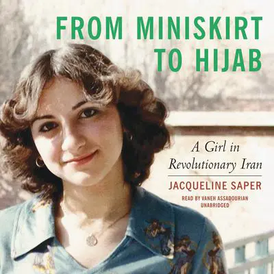 From Miniskirt to Hijab: A Girl in Revolutionary Iran Audibook, by Jacqueline Saper