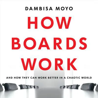 How Boards Work: And How They Can Work Better in a Chaotic World Audibook, by Dambisa Moyo