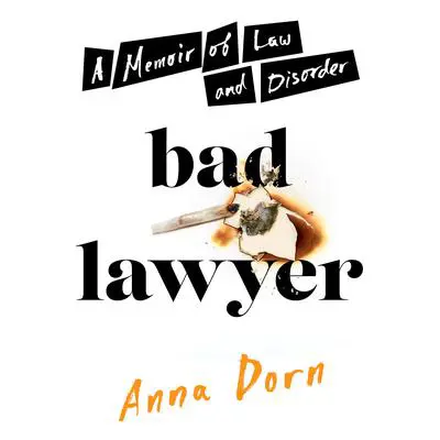 Bad Lawyer: A Memoir of Law and Disorder Audibook, by Anna Dorn