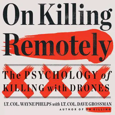 On Killing Remotely: The Psychology of Killing with Drones Audibook, by Lieutenant Colonel Wayne Phelps