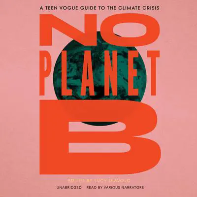 No Planet B: A Teen Vogue Guide to Climate Justice Audibook, by Lucy Diavolo